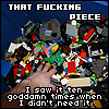 that fucking piece i saw it ten goddamn times when i didnt need it