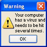 warning your computer has a virus and needs to be hit several times