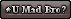 u mad bro