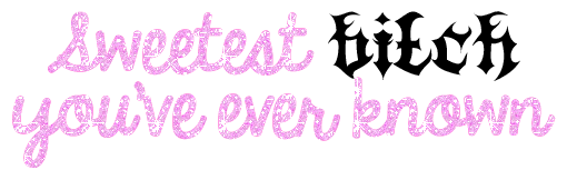 sweetest bitch youve ever known