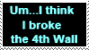 um... i think i broke the 4th wall
