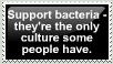 support bacteria theyre the only culture some people have