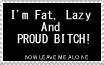 im fat lazy and proud bitch now leave me alone