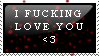 i fucking love you