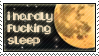 i hardly fucking sleep