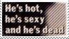 hes hot hes sexy and hes dead