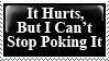 it hurts but i cant stop poking it