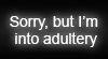 sorry but im into adultery