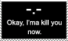 okay ima kill you now