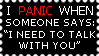 i panic when someone says i need to talk with you