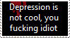 depression is not cool you fucking idiot