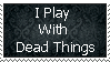 i play with dead things