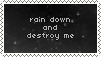 rain down and destroy me