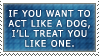 if you want to act like a dog ill treat you like one
