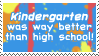 kindergarten was way better than high school