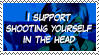i support shooting yourself in the head