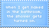 when i get naked in the bathroom the shower gets turned on