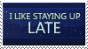 i like staying up late