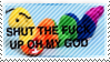 shut the fuck up oh my god
