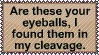are these your eyeballs i found them in my cleavage