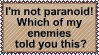 im not paranoid which one of my enemies told you this