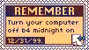 remember turn your computer off b4 midnight on 12/31/99
