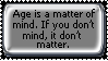age is a matter of mind if you dont mind it dont matter