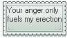 your anger only fuels my erection