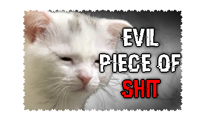 evil piece of shit