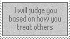 i will judge you based on how you treat others