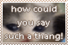 how could you say such a thang