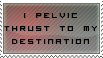 i pelvic thrust to my destination