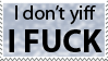 i dont yiff i fuck