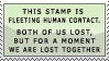 this stamp is fleeting human contact both of us lost but for a moment we are lost together