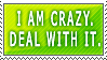 i am crazy deal with it