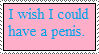 i wish i could have a penis