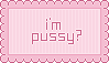 im pussy?