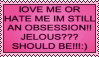 love me or hate me im still an obsession jelous should be