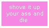 shove it up your ass and die