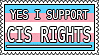 yes i support cis rights. cis rights to shut the fuck up