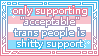 only supporting acceptable trans people is shitty support