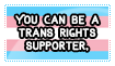 you can be a trans rights supporter if you support them for both men and women