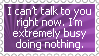 i cant talk to you right now im extremely busy doing nothing