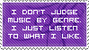i dont judge music by genre i just listen to what i like