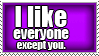 i like everyone except you
