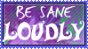 be sane loudly