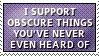 i support obscure things youve never even heard of