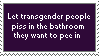 let transgender people piss in the bathroom they want to pee in