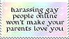 harassing gay people online wont make your parents love you