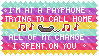 im at a payphone trying to call home all of my change i spent on you